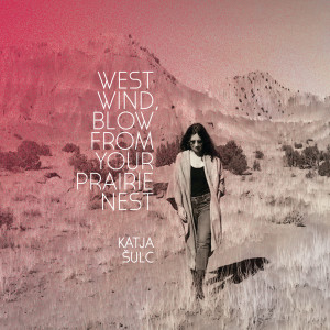 Katja Šulc: West Wind Blow From Your Prairie Nest (ŠKUC, 2024)